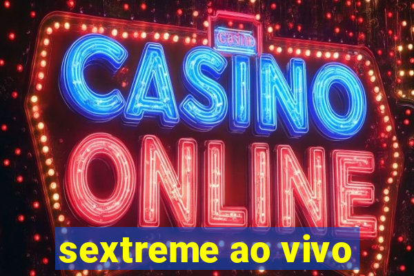 sextreme ao vivo